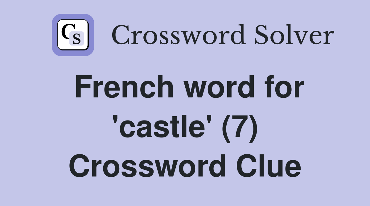 French word for 'castle' (7) Crossword Clue Answers Crossword Solver